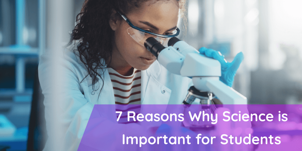 7 Reasons Why Science is Important for Students